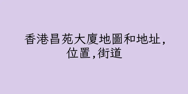 香港昌苑大廈地圖和地址,位置,街道