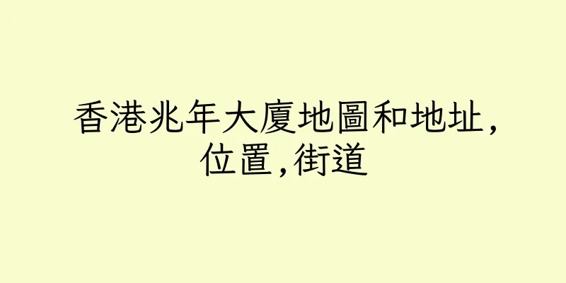 香港兆年大廈地圖和地址,位置,街道