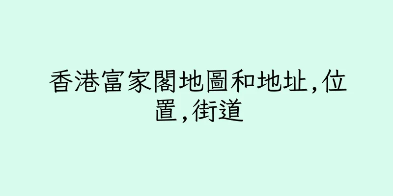 香港富家閣地圖和地址,位置,街道