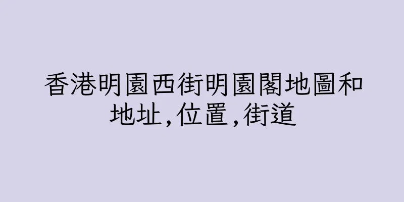 香港明園西街明園閣地圖和地址,位置,街道