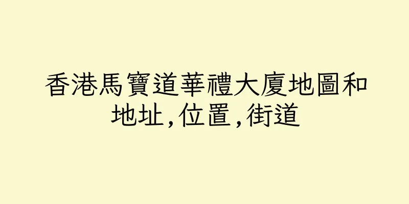 香港馬寶道華禮大廈地圖和地址,位置,街道