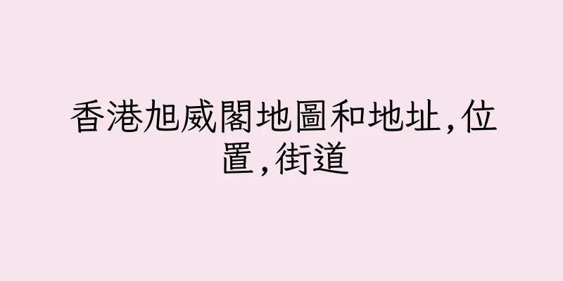 香港旭威閣地圖和地址,位置,街道