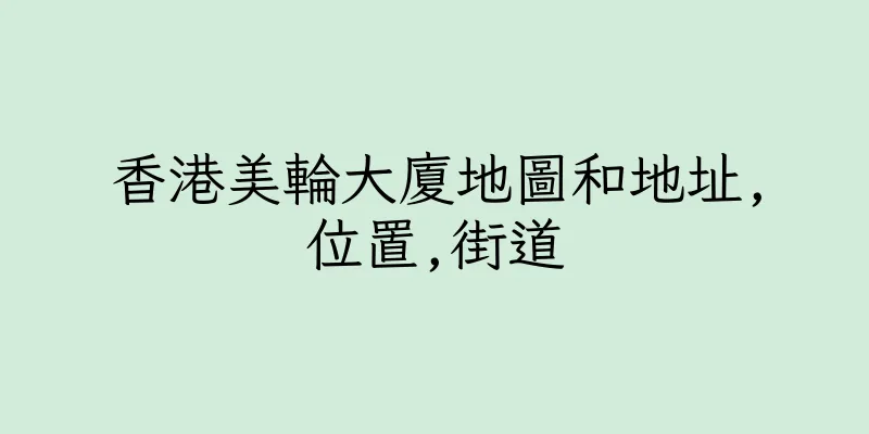 香港美輪大廈地圖和地址,位置,街道