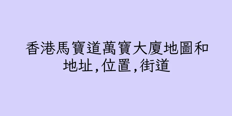 香港馬寶道萬寶大廈地圖和地址,位置,街道