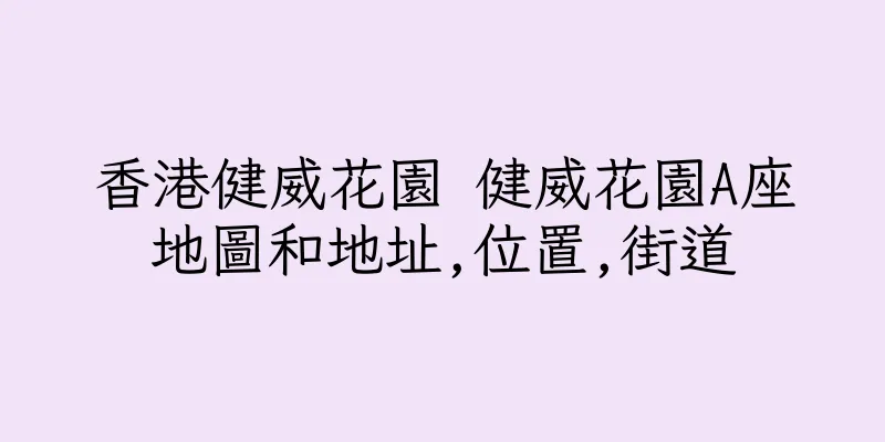 香港健威花園 健威花園A座地圖和地址,位置,街道