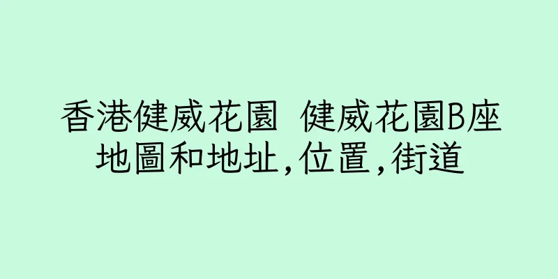 香港健威花園 健威花園B座地圖和地址,位置,街道