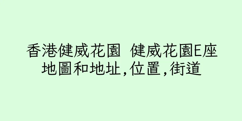 香港健威花園 健威花園E座地圖和地址,位置,街道