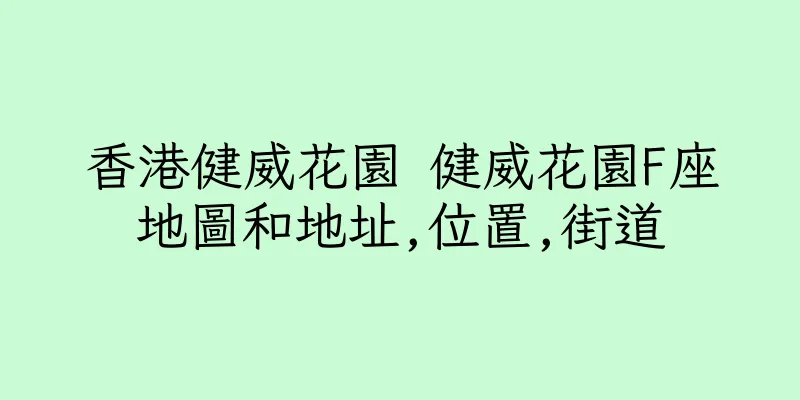 香港健威花園 健威花園F座地圖和地址,位置,街道