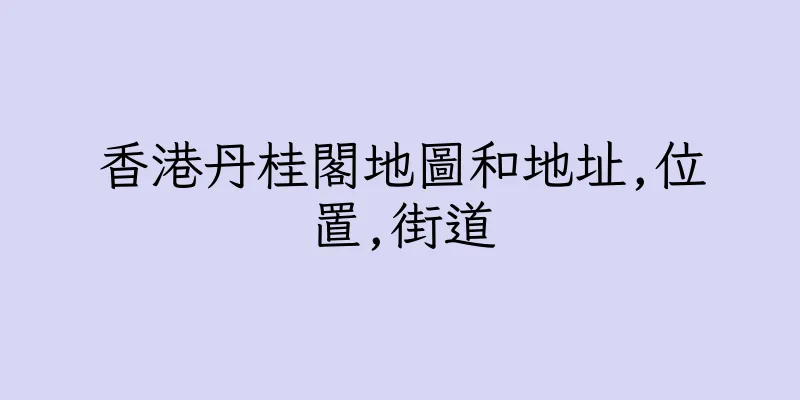 香港丹桂閣地圖和地址,位置,街道