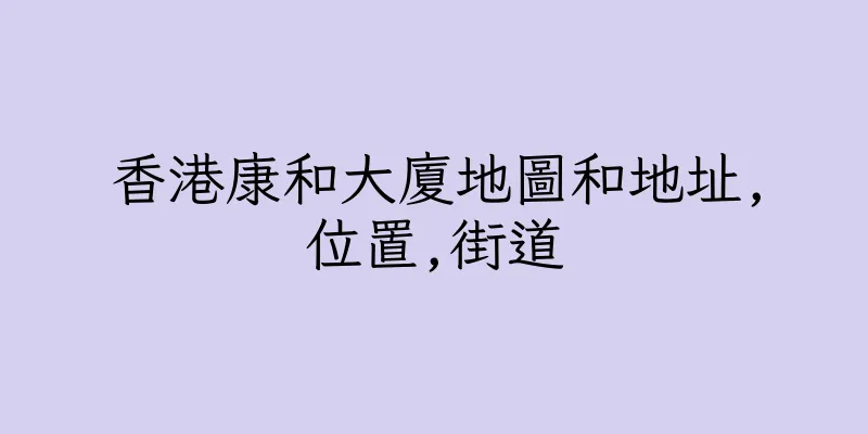 香港康和大廈地圖和地址,位置,街道