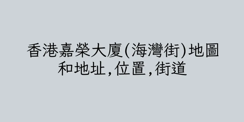 香港嘉榮大廈(海灣街)地圖和地址,位置,街道