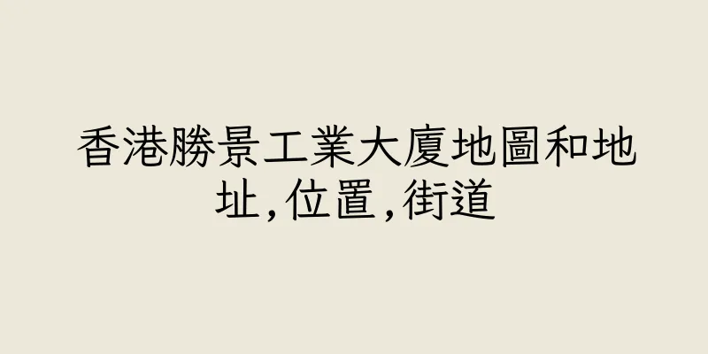 香港勝景工業大廈地圖和地址,位置,街道