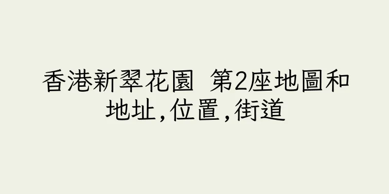 香港新翠花園 第2座地圖和地址,位置,街道