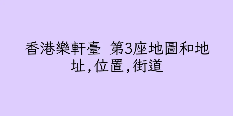 香港樂軒臺 第3座地圖和地址,位置,街道