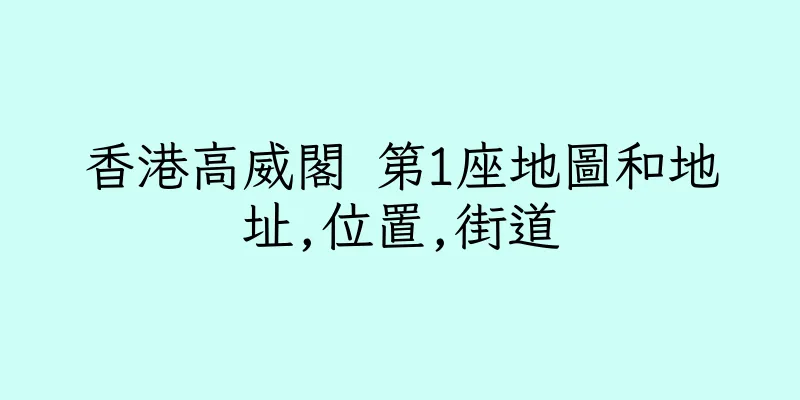 香港高威閣 第1座地圖和地址,位置,街道