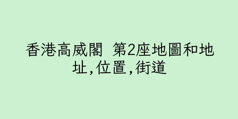 香港高威閣 第2座地圖和地址,位置,街道