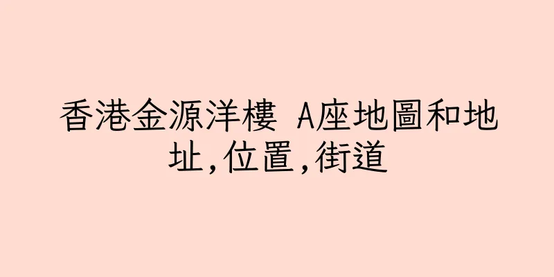 香港金源洋樓 A座地圖和地址,位置,街道