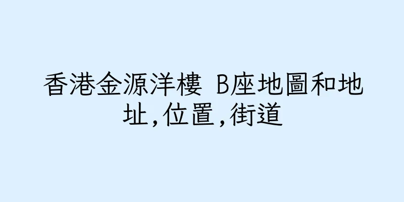 香港金源洋樓 B座地圖和地址,位置,街道