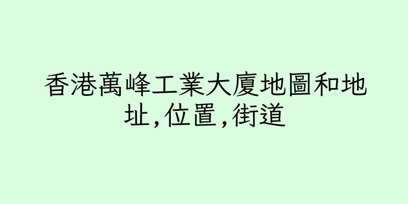香港萬峰工業大廈地圖和地址,位置,街道
