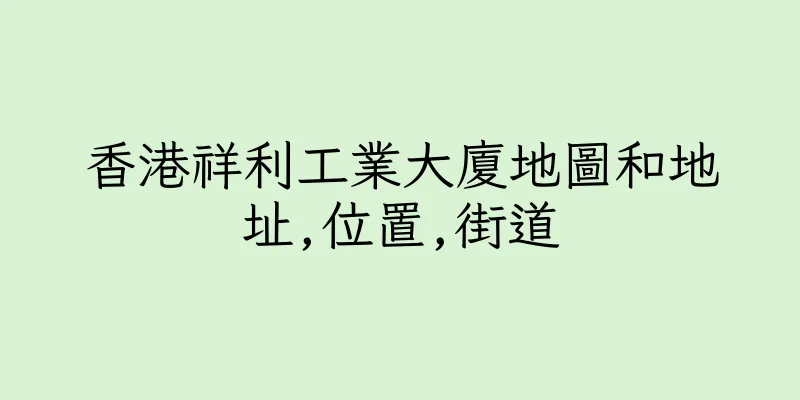 香港祥利工業大廈地圖和地址,位置,街道