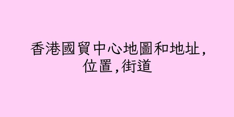 香港國貿中心地圖和地址,位置,街道