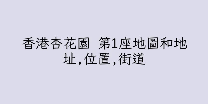 香港杏花園 第1座地圖和地址,位置,街道