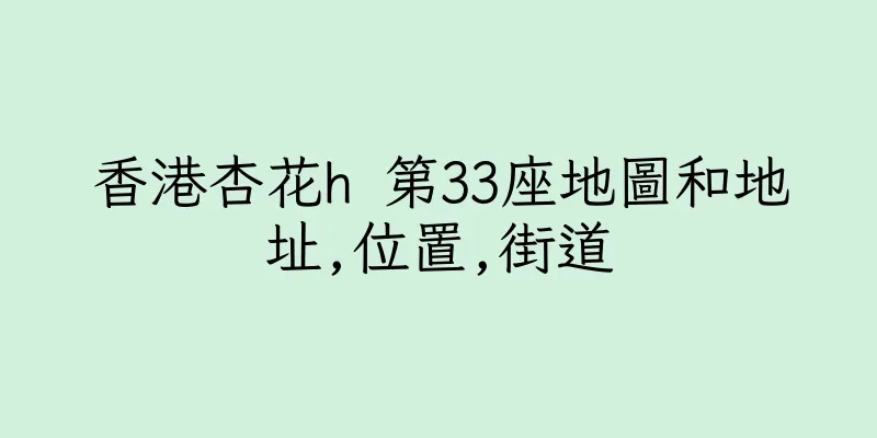 香港杏花h 第33座地圖和地址,位置,街道
