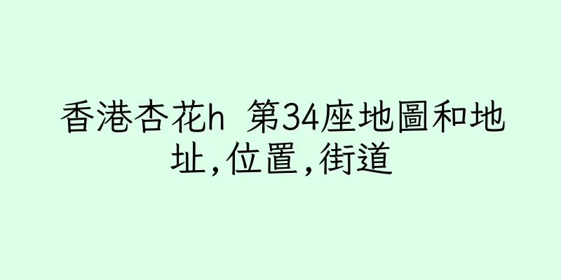 香港杏花h 第34座地圖和地址,位置,街道