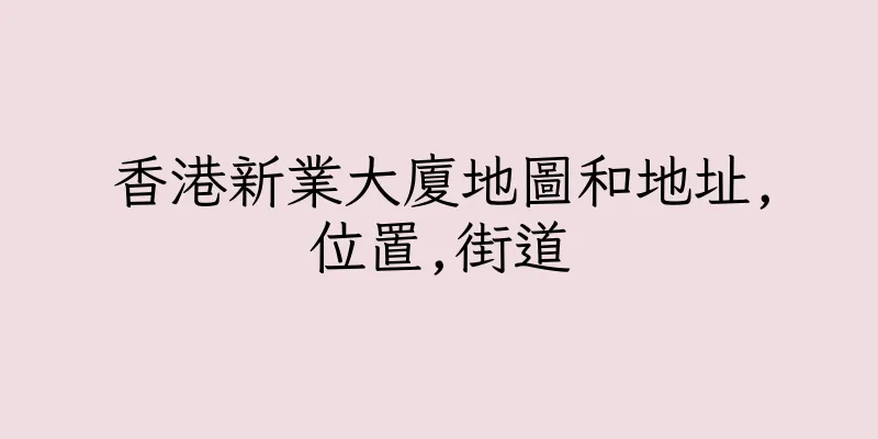 香港新業大廈地圖和地址,位置,街道