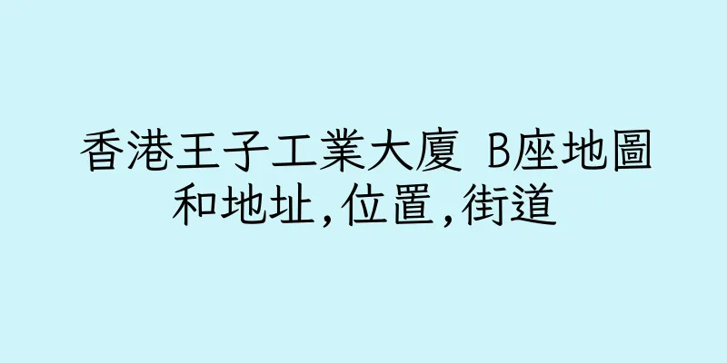 香港王子工業大廈 B座地圖和地址,位置,街道