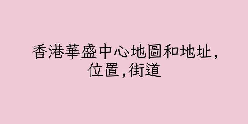 香港華盛中心地圖和地址,位置,街道