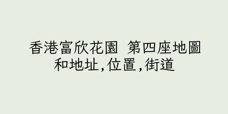 香港富欣花園 第四座地圖和地址,位置,街道
