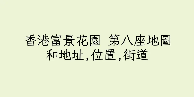 香港富景花園 第八座地圖和地址,位置,街道