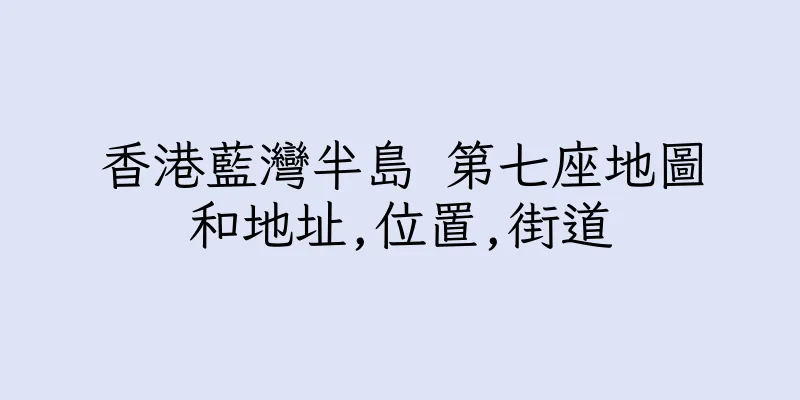 香港藍灣半島 第七座地圖和地址,位置,街道