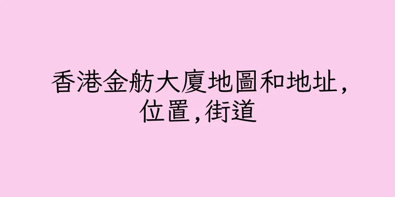 香港金舫大廈地圖和地址,位置,街道
