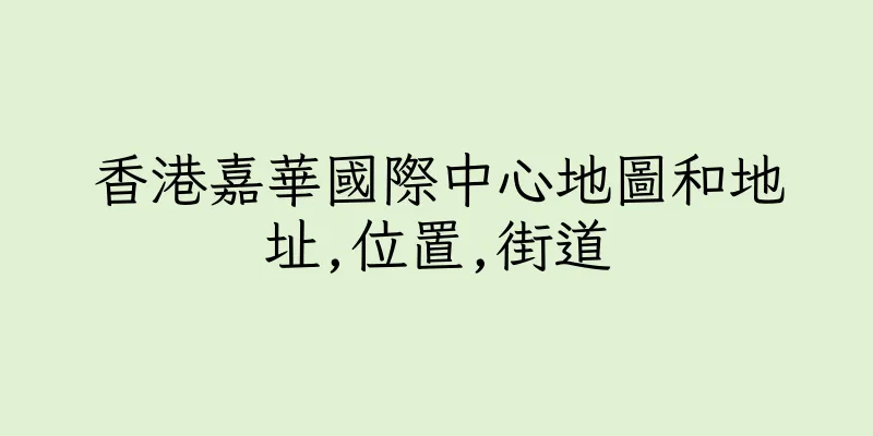 香港嘉華國際中心地圖和地址,位置,街道