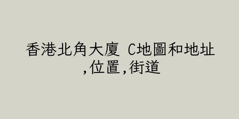 香港北角大廈 C地圖和地址,位置,街道