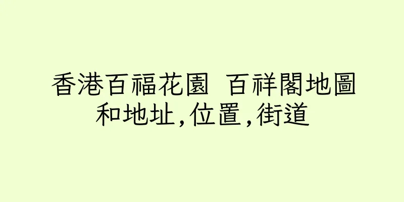 香港百福花園 百祥閣地圖和地址,位置,街道