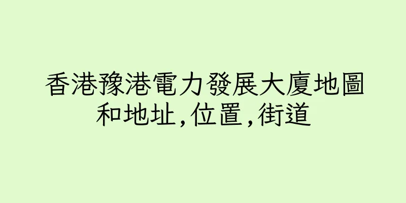 香港豫港電力發展大廈地圖和地址,位置,街道