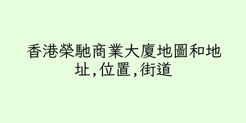香港榮馳商業大廈地圖和地址,位置,街道