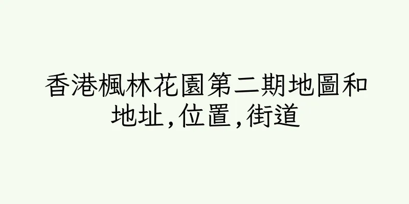 香港楓林花園第二期地圖和地址,位置,街道
