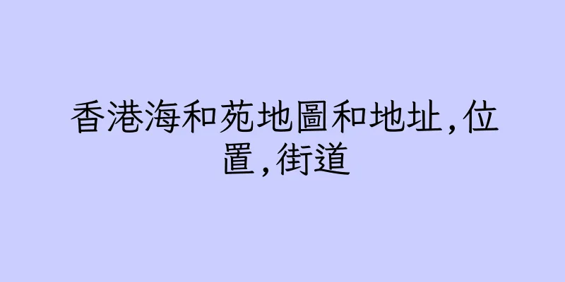 香港海和苑地圖和地址,位置,街道
