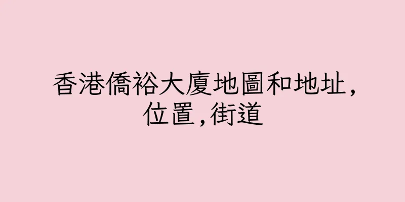 香港僑裕大廈地圖和地址,位置,街道