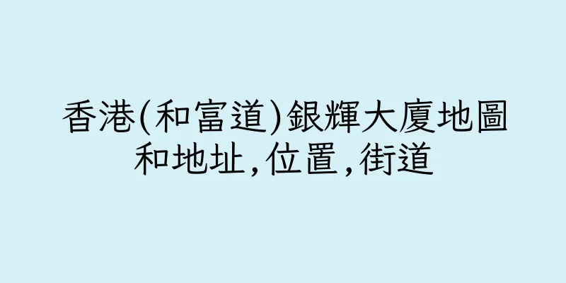 香港(和富道)銀輝大廈地圖和地址,位置,街道