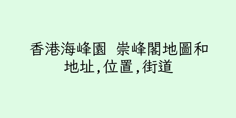 香港海峰園 崇峰閣地圖和地址,位置,街道