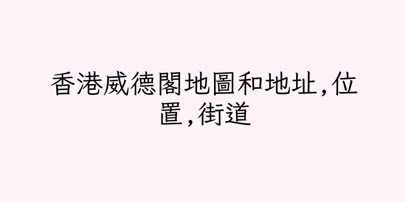 香港威德閣地圖和地址,位置,街道