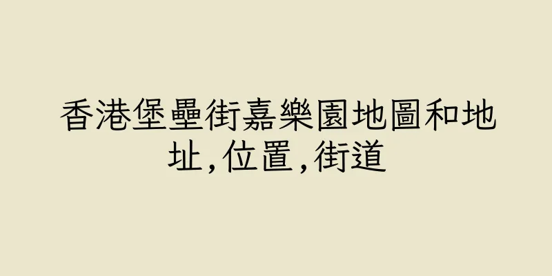 香港堡壘街嘉樂園地圖和地址,位置,街道