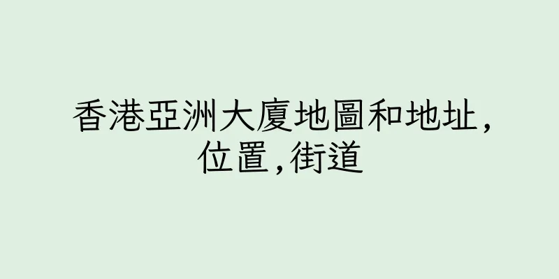 香港亞洲大廈地圖和地址,位置,街道