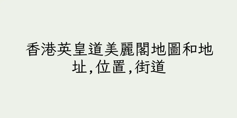 香港英皇道美麗閣地圖和地址,位置,街道