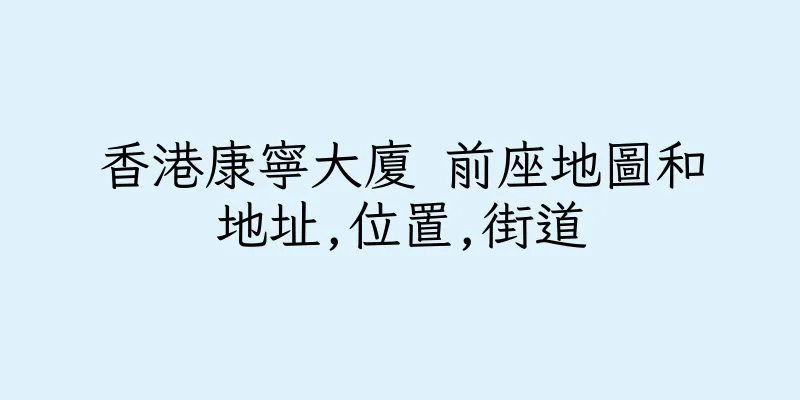 香港康寧大廈 前座地圖和地址,位置,街道